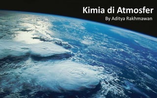 Kimia di Atmosfer
By Aditya Rakhmawan
 