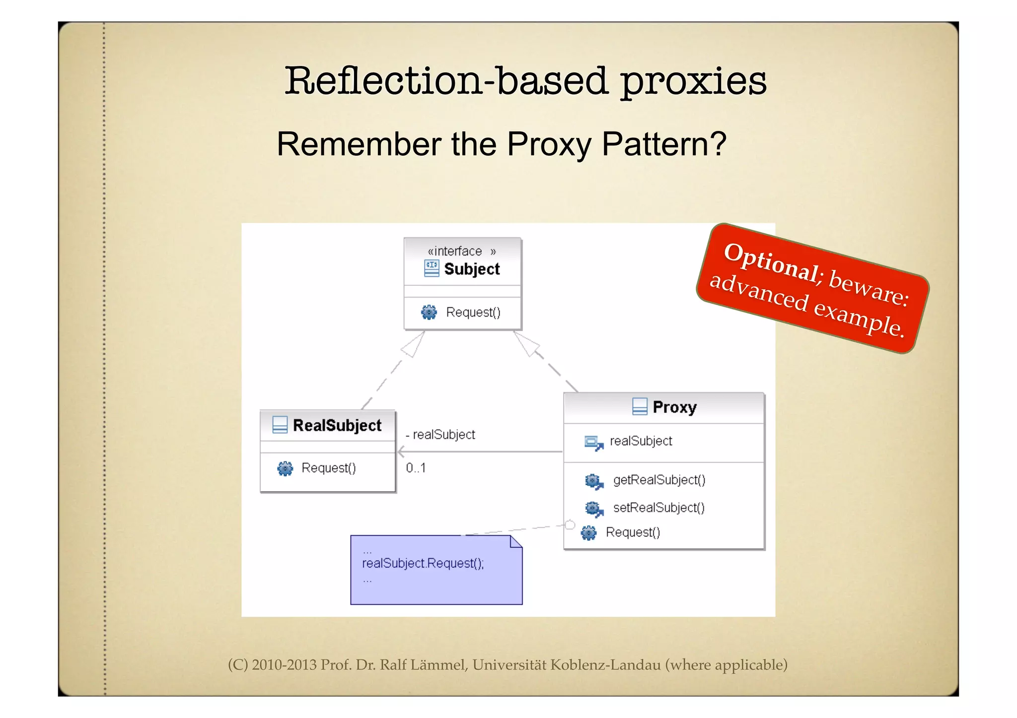 (C) 2010-2013 Prof. Dr. Ralf Lämmel, Universität Koblenz-Landau (where applicable)
Reﬂection-based proxies
Remember the Proxy Pattern?
Optional; beware:
advanced example.
 