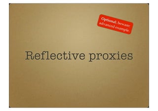 Reflective proxies
Optional; beware:
advanced example.
 