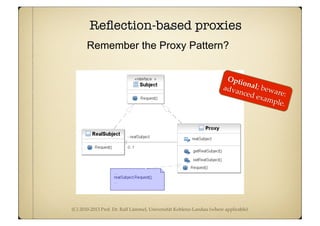 (C) 2010-2013 Prof. Dr. Ralf Lämmel, Universität Koblenz-Landau (where applicable)
Reﬂection-based proxies
Remember the Proxy Pattern?
Optional; beware:
advanced example.
 
