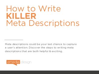 How to Write
KILLER
Meta Descriptions
Meta descriptions could be your last chance to capture
a user's attention. Discover the steps to writing meta
descriptions that are both helpful & exciting.
 