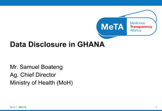 Mr. Samuel Boateng Ag. Chief Director Ministry of Health (MoH) Data Disclosure in GHANA MeTA  18/01/10 