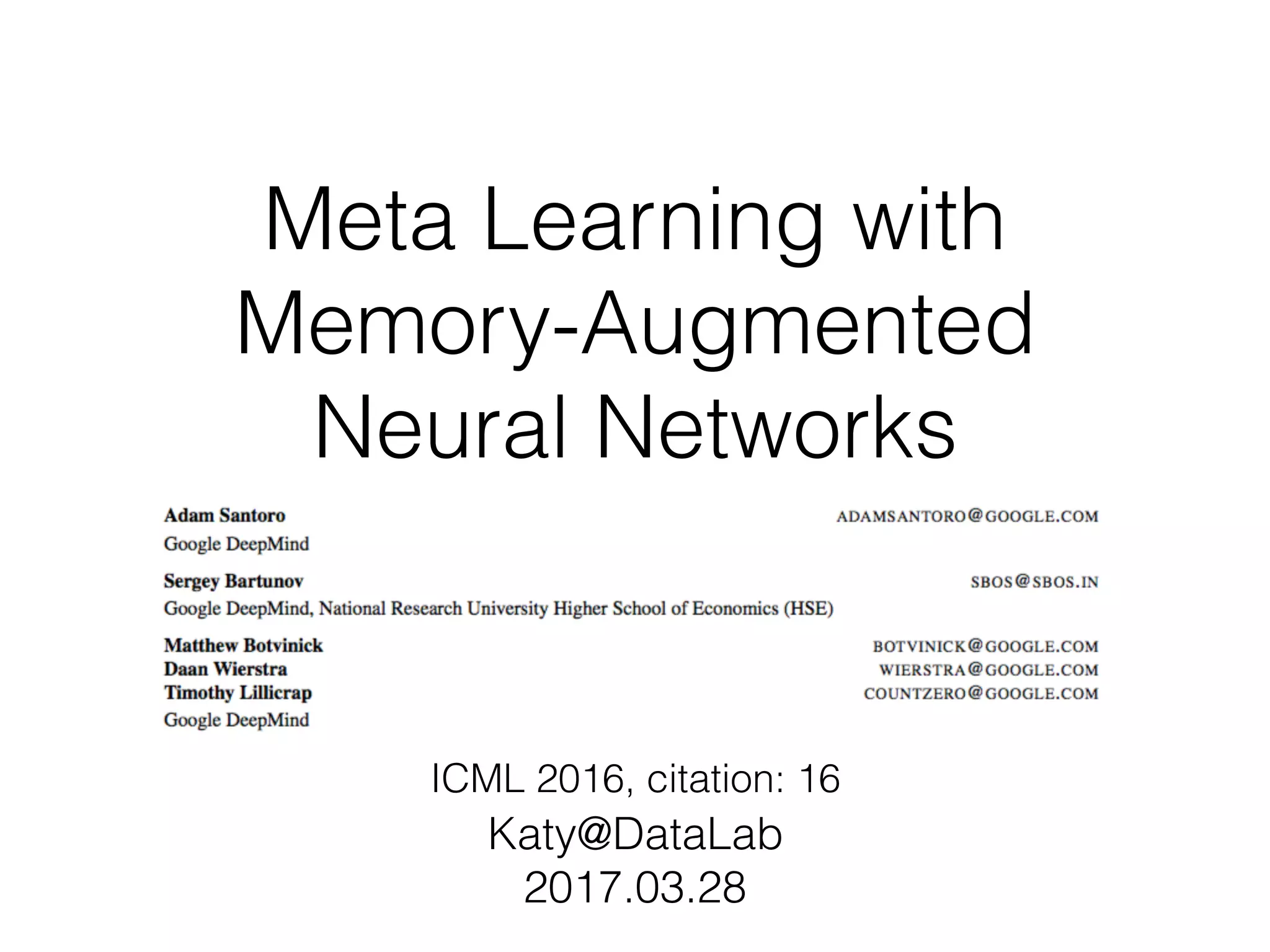 Meta Learning with
Memory-Augmented
Neural Networks
ICML 2016, citation: 16
Katy@DataLab
2017.03.28
 