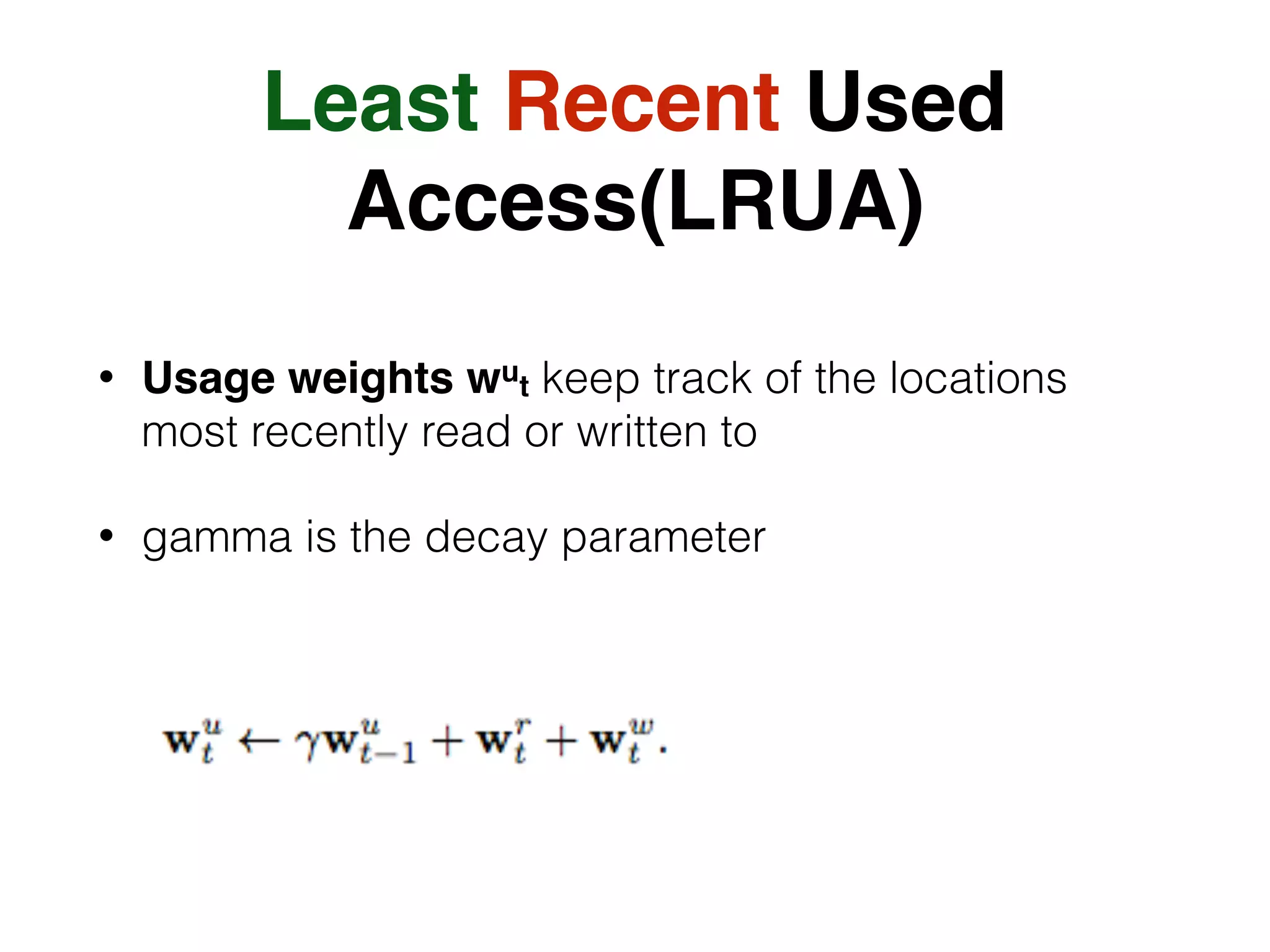 Least Recent Used
Access(LRUA)
• Usage weights wut keep track of the locations
most recently read or written to
• gamma is the decay parameter
 