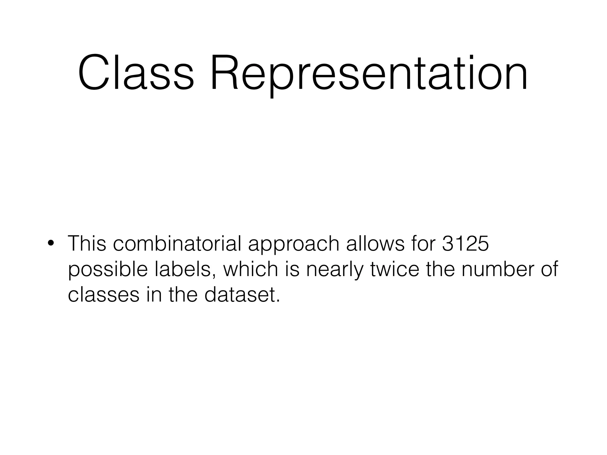 Class Representation
• This combinatorial approach allows for 3125
possible labels, which is nearly twice the number of
classes in the dataset.
 