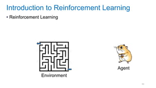 64
• Reinforcement Learning
Introduction to Reinforcement Learning
Environment
Agent
 