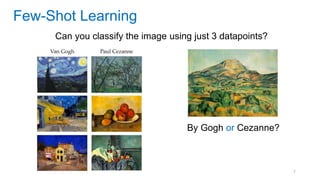 7
Few-Shot Learning
Can you classify the image using just 3 datapoints?
By Gogh or Cezanne?
 