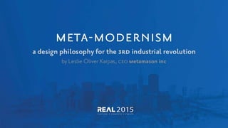 Meta-Moderism: A Design Methodology for the 3rd Industrial Revlolution - Autodesk REAL2015