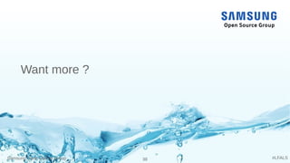 Samsung Open Source Group 38 #LFALS
Want more ?
 