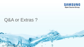 Samsung Open Source Group 44
Q&A or Extras ?
 
