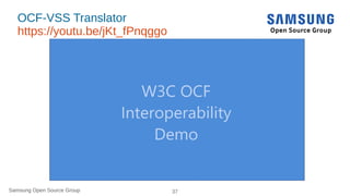 Samsung Open Source Group 37Samsung Open Source Group
OCF-VSS Translator
https://youtu.be/jKt_fPnqggo
https://youtu.be/jKt...