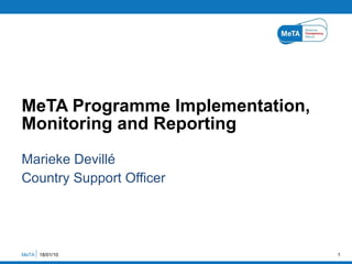Marieke Devillé Country Support Officer MeTA Programme Implementation, Monitoring and Reporting MeTA  18/01/10 