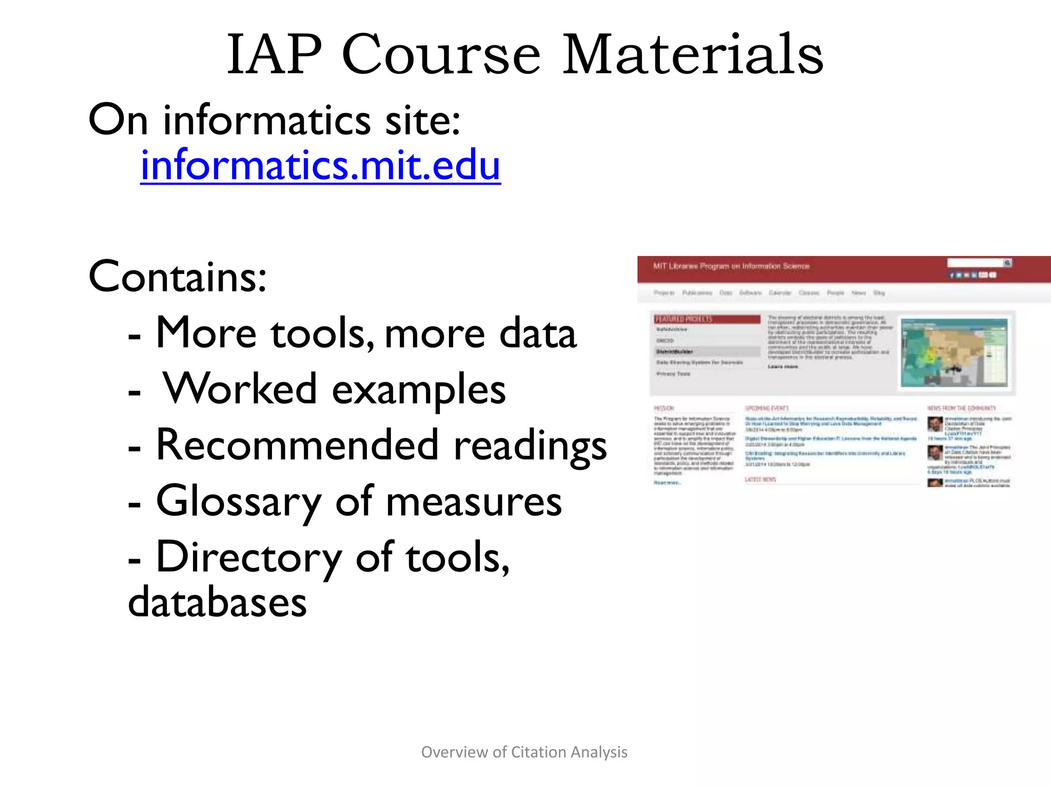 IAP Course Materials
On informatics site:
informatics.mit.edu
Contains:
- More tools, more data
- Worked examples
- Recommended readings
- Glossary of measures
- Directory of tools,
databases
Overview of Citation Analysis
 