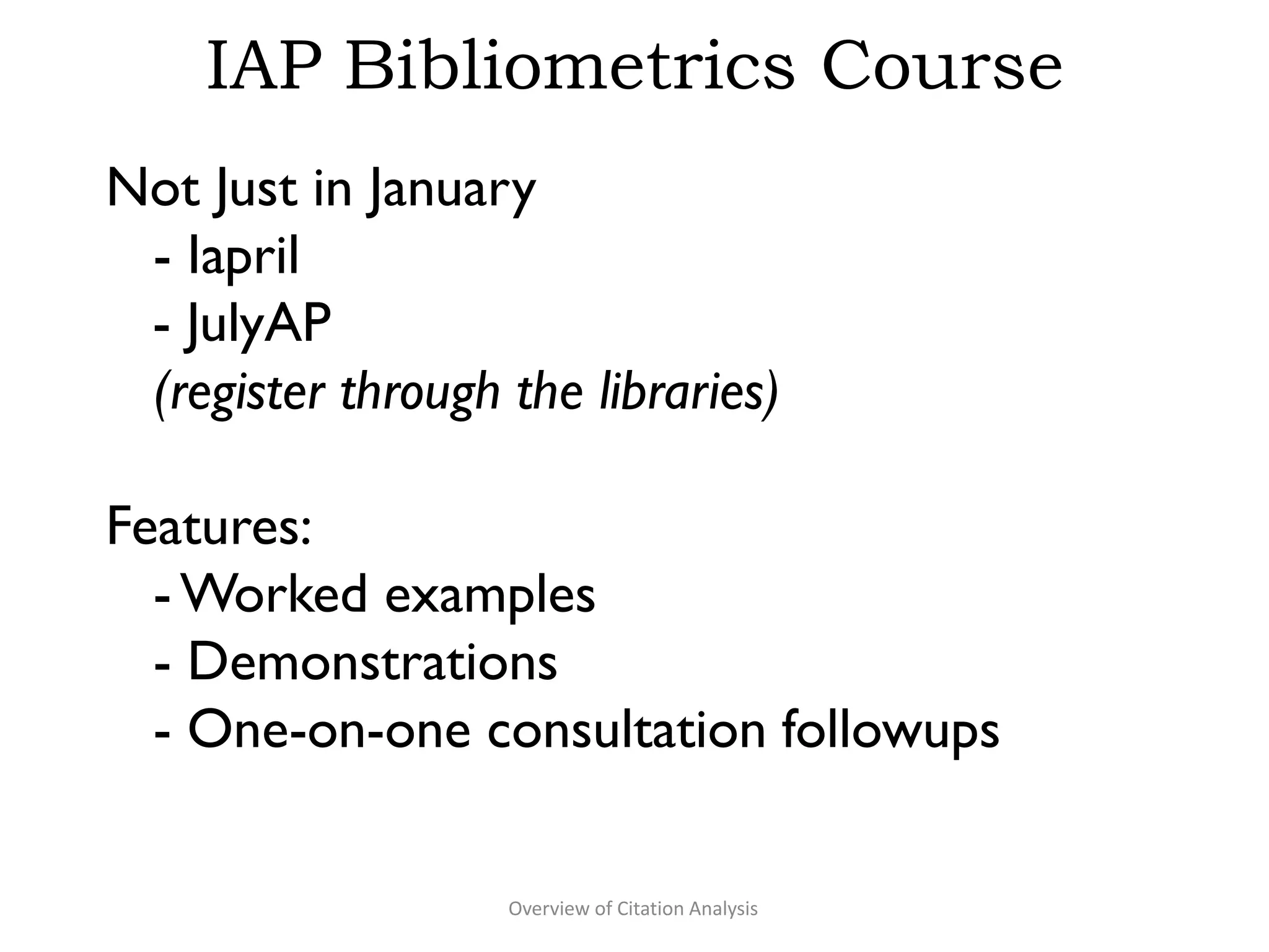 IAP Bibliometrics Course
Not Just in January
- Iapril
- JulyAP
(register through the libraries)
Features:
- Worked examples
- Demonstrations
- One-on-one consultation followups
Overview of Citation Analysis
 