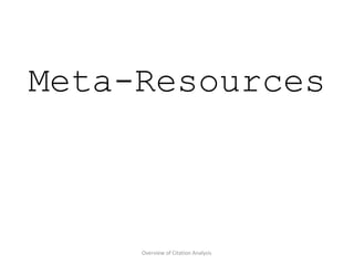 Overview of Citation Analysis
Meta-Resources
 