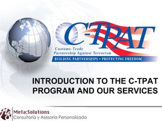 INTRODUCTION TO THE C-TPAT PROGRAM AND OUR SERVICES 