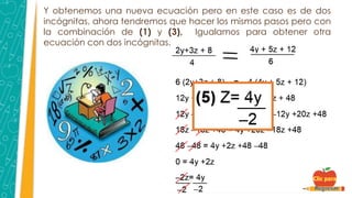 Y obtenemos una nueva ecuación pero en este caso es de dos
incógnitas, ahora tendremos que hacer los mismos pasos pero con
la combinación de (1) y (3), Igualamos para obtener otra
ecuación con dos incógnitas.
 