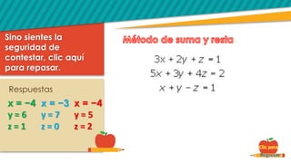 Respuestas
Sino sientes la
seguridad de
contestar, clic aquí
para repasar.
x = −4
y = 6
z = 1
x = −3
y = 7
z = 0
x = −4
y = 5
z = 2
 