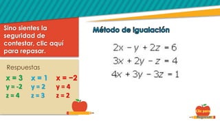 Respuestas
Sino sientes la
seguridad de
contestar, clic aquí
para repasar.
x = 3
y = -2
z = 4
x = 1
y = 2
z = 3
x = −2
y = 4
z = 2
 