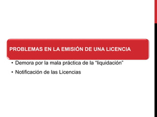 PROBLEMAS EN LA EMISIÓN DE UNA LICENCIA
• Demora por la mala práctica de la “liquidación”
• Notificación de las Licencias
 