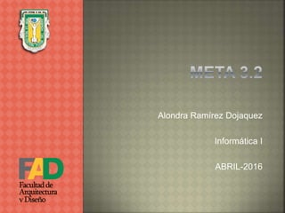 Alondra Ramírez Dojaquez
Informática I
ABRIL-2016
 
