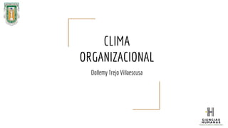 CLIMA
ORGANIZACIONAL
Dollemy Trejo Villaescusa
 
