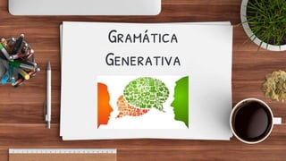 Gramática
Generativa
 