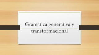 Gramática generativa y
transformacional
 