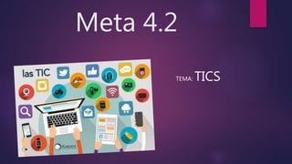 Meta 4.2
TEMA: TICS
 