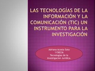 Adriana Acosta Soto
1158236
Tecnologias de la
investigacion Juridica.
 