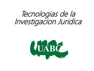 Tecnologias de la
Investigacion Juridica
 