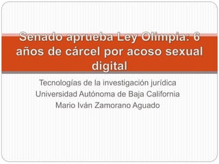 Tecnologías de la investigación jurídica
Universidad Autónoma de Baja California
Mario Iván Zamorano Aguado
 