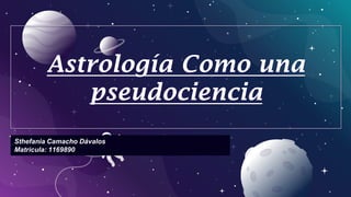 Astrología Como una
pseudociencia
Sthefania Camacho Dávalos
Matricula: 1169890
 