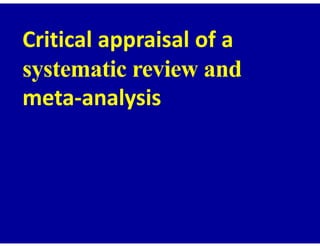 Critical appraisal of a
systematic review and
meta-analysis
 