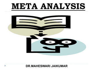 META ANALYSIS
DR.MAHESWARI JAIKUMAR
 