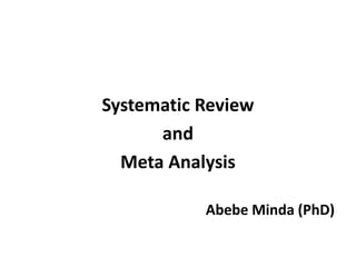 Systematic Review
and
Meta Analysis
Abebe Minda (PhD)
 