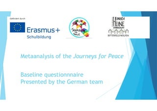 Metaanalysis of the Journeys for Peace
Baseline questionnnaire
Presented by the German team
 