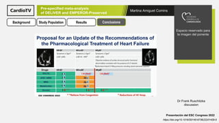 Martina Amiguet Comins
Espacio reservado para
la imagen del ponente
Presentación del ESC Congress 2022
https://doi.org/10.1016/S0140-6736(22)01429-5
Pre-specified meta-analysis
of DELIVER and EMPEROR-Preserved
Background Study Population Results Conclusions
Dr Frank Ruschitzka
discussion
 