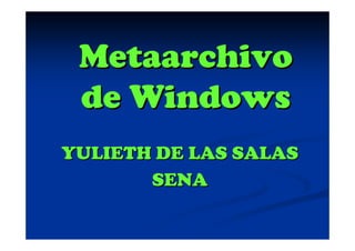 Metaarchivo
 de Windows
YULIETH DE LAS SALAS
       SENA
 
