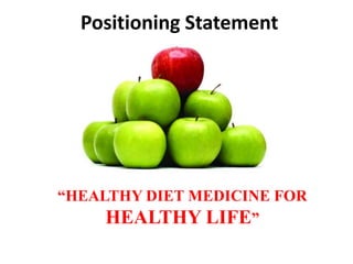 Positioning Statement
“HEALTHY DIET MEDICINE FOR
HEALTHY LIFE”
 