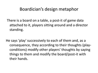Boardician’s design metaphor
There is a board on a table, a post-it of game data
attached to it, players sitting around an...