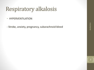 Respiratory alkalosis
• HYPERVENTILATION
- Stroke, anxiety, pregnancy, subarachnoid bleed
06/08/2014
7
 