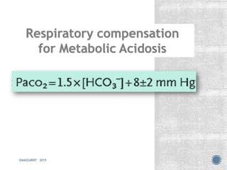 EMADZARIEF 2019
Respiratory compensation
for Metabolic Acidosis
Resp.c. for M. Alkalosis
 