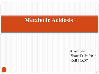 Metabolic Acidosis
R.Anusha
PharmD 5th Year
Roll No:07
1
 