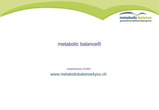 metabolic4you GmbH www.metabolicbalance4you.ch metabolic balance® 