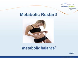 <No.>
metabolic balance®
Metabolic Restart!
 