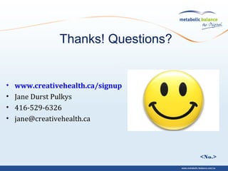 <No.>
Thanks! Questions?
• www.creativehealth.ca/signup
• Jane Durst Pulkys
• 416-529-6326
• jane@creativehealth.ca
 