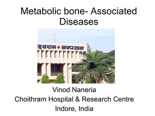 Metabolic bone- Associated Diseases Vinod Naneria Choithram Hospital & Research Centre Indore, India 