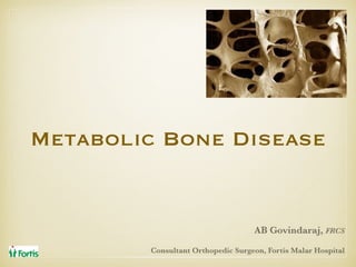 Metabolic Bone Disease
AB Govindaraj, FRCS
Consultant Orthopedic Surgeon, Fortis Malar Hospital
 