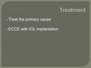 Treat the primary cause
ECCE with IOL implantation
 